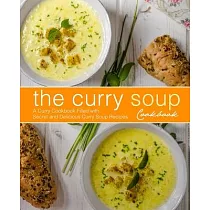 The Curry Soup Cookbook： A Curry Cookbook Filled with Secret and Delicious Curry Soup Recipes