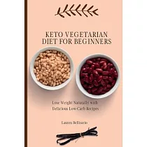 Keto Vegetarian Diet for Beginners： Lose Weight Naturally with Delicious Low─Carb Recipes