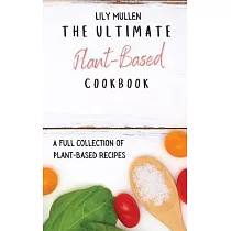 The Ultimate Plant─Based Cookbook： A Full Collection of Plant─Based Recipes