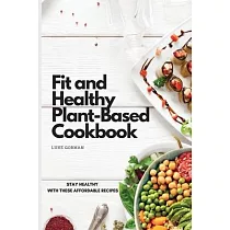 Fit and Healthy Plant─Based Cookbook： Stay Healthy with These Affordable Recipes