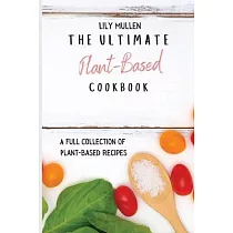 The Ultimate Plant─Based Cookbook： A Full Collection of Plant─Based Recipes