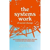 The Systems Work of Social Change： How to Harness Connection， Context， and Power to Cultivate Deep and Enduring Change