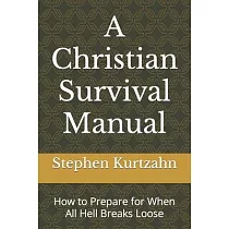 A Christian Survival Manual： How to Prepare for When All Hell Breaks Loose