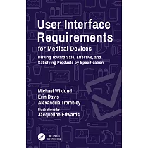 User Interface Requirements for Medical Devices： Driving Toward Safe， Effective， and Satisfying Products by Specification