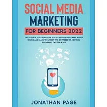 Social Media Marketing for Beginners $10，000/Month Guide To Make Money Online With Instagram， Facebook， LinkedIn， Youtube， Affiliate Marketing