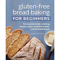 Gluten─Free Bread Baking for Beginners： The Essential Guide to Baking Artisan Loaves， Sandwich Breads， and Enriched Breads