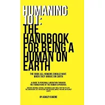 Humaning 101： The Handbook For Being A Human On Earth： The book all humans should have when they arrive on earth