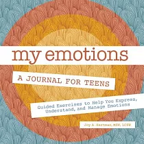 My Emotions： A Journal for Teens： Guided Exercises to Help You Express， Understand， and Manage Emotions