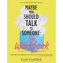 Maybe You Should Talk to Someone： The Workbook： A Toolkit for Editing Your Story and Changing Your Life