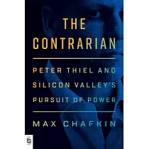 The Contrarian ： Peter Thiel and Silicon Valley’s Pursuit of Power