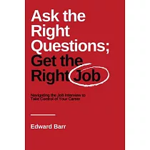 Ask the Right Questions; Get the Right Job： Navigating the Job Interview to Take Control of Your Career