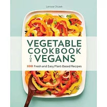 Vegetable Cookbook for Vegans： 100 Fresh and Easy Plant─Based Recipes