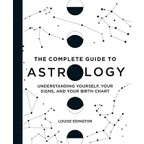 The Complete Guide to Astrology： Understanding Yourself， Your Signs， and Your Birth Chart