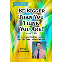 Be Bigger Than You Think You Are!： (SECOND EDITION) Overcoming Our Self─Imposed Limits To Have The Life We Want