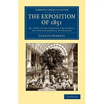 The Exposition of 1851： Or， Views of the Industry， the Science， and the Government， of England
