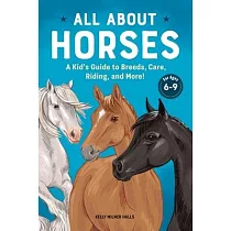 All About Horses： A Kid’’s Guide to Breeds， Care， Riding， and More!