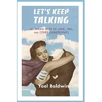 Let’’s Keep Talking： Lacanian Tales of Love， Sex， and Other Catastrophes