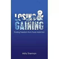 Losing and Gaining： Finding Freedom from Food Addiction： Finding Freedom from Food Addiction