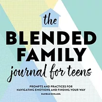 The Blended Family Journal for Teens： Prompts and Practices for Navigating Emotions and Finding Your Way