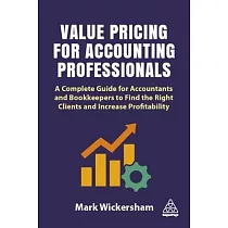 Value Pricing for Accounting Professionals： A Complete Guide for Accountants and Bookkeepers to Find the Right Clients and Increase Profitability