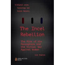 The Incel Rebellion： The Rise of the Manosphere and the Virtual War Against Women