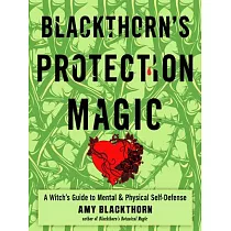 Blackthorn’’s Protection Magic： A Witch’’s Guide to Mental and Physical Self─Defense