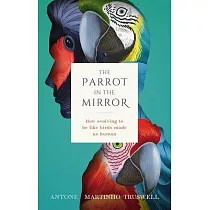 The Parrot in the Mirror： How Evolving to Be Like Birds Makes Us Human