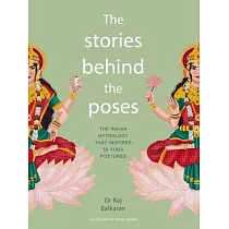 The Stories Behind the Poses： Discover the Stunning Mythology Behind 50 Key Yoga Poses and Enhance Your Practice