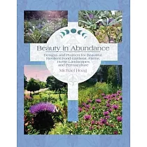 Beauty in Abundance： Designs and Projects for Beautiful， Resilient Food Gardens， Farms， Home Landscapes， and Permaculture