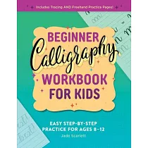 Beginner Calligraphy Workbook for Kids： Easy， Step─By─Step Practice for Ages 8─12