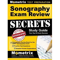 Sonography Exam Review Secrets Study Guide ─ Sonography Review Book for the ARRT Sonography Exam， Practice Test Questions， Detailed Answer Explanation