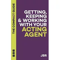 Getting， Keeping & Working with Your Acting Agent： The Compact Guide