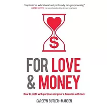 For Love and Money： How to profit with purpose and grow a business with love