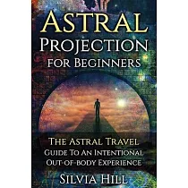 Astral Projection for Beginners： The Astral Travel Guide to an Intentional Out─of─Body Experience