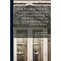 How to Grow the Best Lawn and Garden in Your Neighborhood a Complete Guide to Gardening and Landscaping