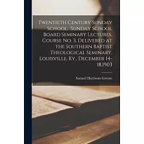 Twentieth Century Sunday School. Sunday School Board Seminary Lectures， Course No. 3， Delivered at the Southern Baptist Theological Seminary， Louisvil