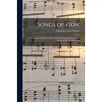 Songs of Zion： a Manual of the Best and Most Popular Hymns and Tunes， for Social and Private Devotion