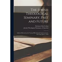 The Jewish Theological Seminary， Past and Future; Address Delivered at the Twenty─fifth Annual Commencement， New York， June 2， 1918