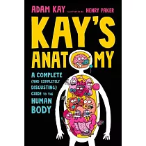 Kay’’s Anatomy： A Complete (and Completely Disgusting) Guide to the Human Body