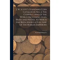 J. W. Scott’’s Standard Coin Catalogue No. 2. The Copper Coins of the World Including Lead， Brass and Nickel to Which Has Been Added a Full Line of the
