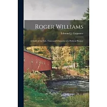 Roger Williams： a Study of the Life， Times and Character of a Political Pioneer