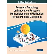 Research Anthology on Innovative Research Methodologies and Utilization Across Multiple Disciplines