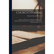 Church Hymnal： a Collection of Hymns， From the Prayer Book Hymnal， Additional Hymns， Hymns Ancient and Modern， and Hymns for Church a