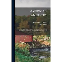 American Ancestry： Giving Name and Descent， in the Male Line， of Americans Whose Ancestors Settled in the United States Previous to the D