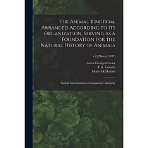 The Animal Kingdom， Arranged According to Its Organization， Serving as a Foundation for the Natural History of Animals： and an Introduction to Compara