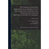 The Animal Kingdom， Arranged According to Its Organization， Serving as a Foundation for the Natural History of Animals： and an Introduction to Compara