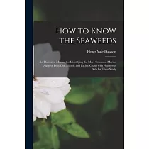 How to Know the Seaweeds： an Illustrated Manual for Identifying the More Common Marine Algae of Both Our Atlantic and Pacific Coasts With Numero