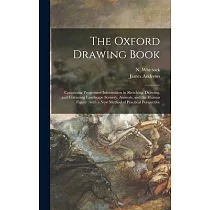 The Oxford Drawing Book： Containing Progressive Information in Sketching， Drawing， and Colouring Landscape Scenery， Animals， and the Human Figu