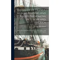 The Study of Trance， Muscle─reading and Allied Phenomena in Europe and America： With a Letter of the Moral Character of Trance Subjects， and a Defence