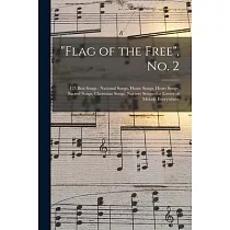 Flag of the Free， No. 2： 125 Best Songs： National Songs， Home Songs， Heart Songs， Sacred Songs， Christmas Songs， Nursery Songs──for Lovers of M